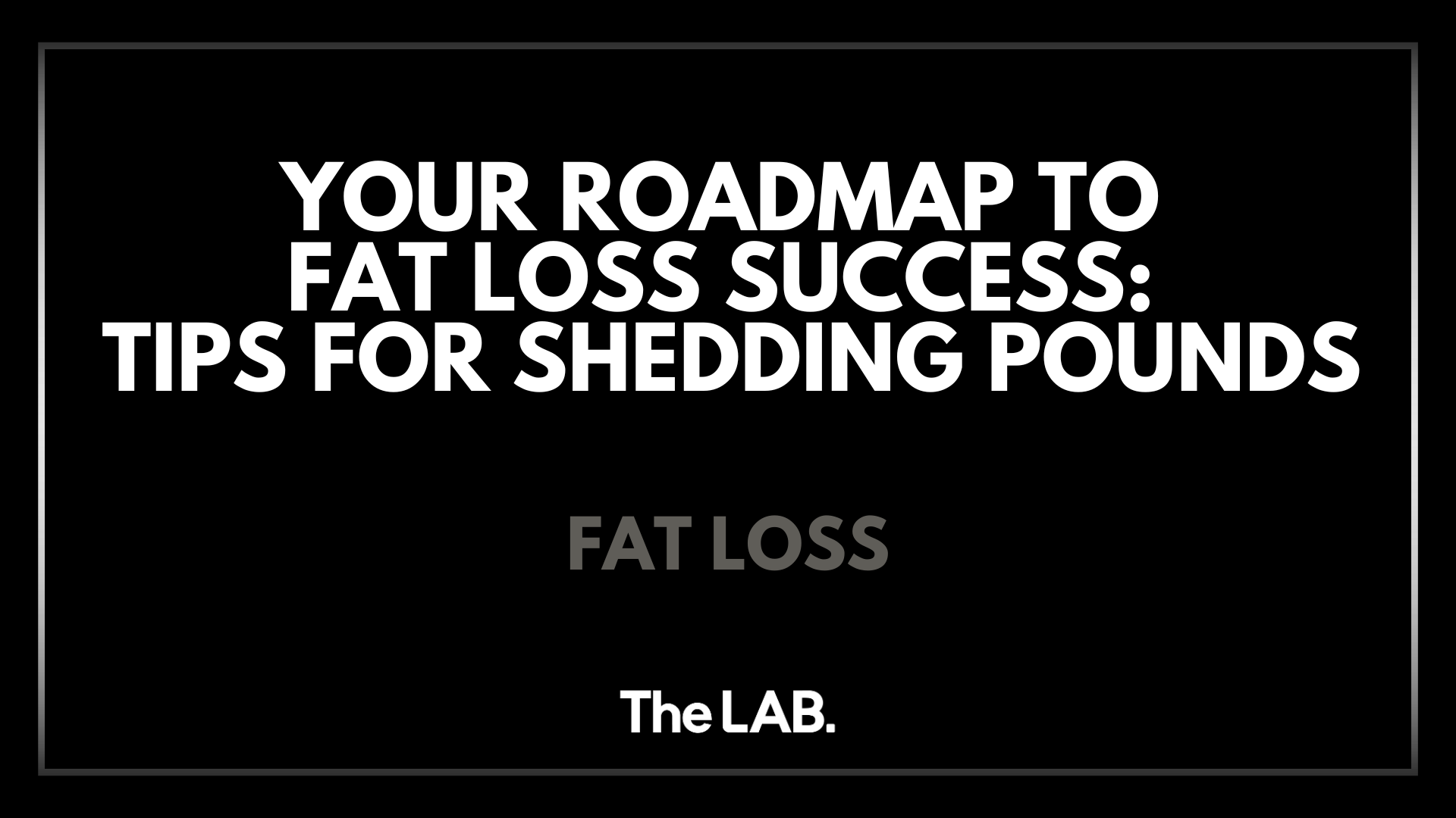Your Roadmap to Fat Loss Success: Essential Tips for Shedding Pounds ...